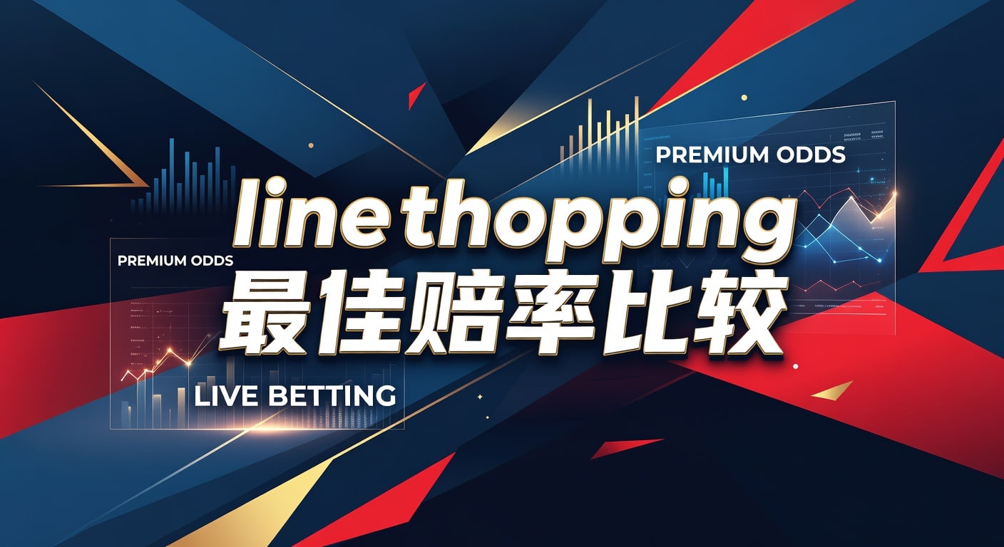 line shopping 最佳赔率比较：实战选择与避坑指南